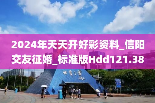 2024年天天开好彩资料_信阳交友征婚_标准版Hdd121.38