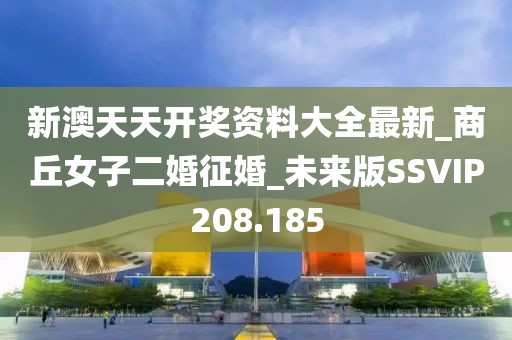 新澳天天开奖资料大全最新_商丘女子二婚征婚_未来版SSVIP208.185