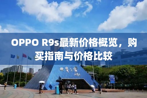 OPPO R9s最新价格概览，购买指南与价格比较