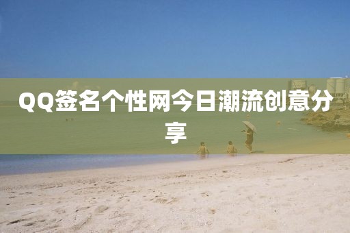 QQ签名个性网今日潮流创意分享