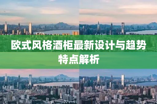 欧式风格酒柜最新设计与趋势特点解析