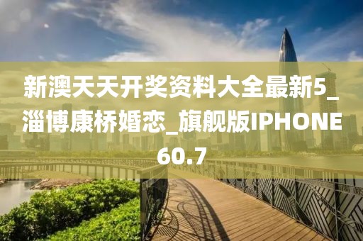新澳天天开奖资料大全最新5_淄博康桥婚恋_旗舰版IPHONE60.7