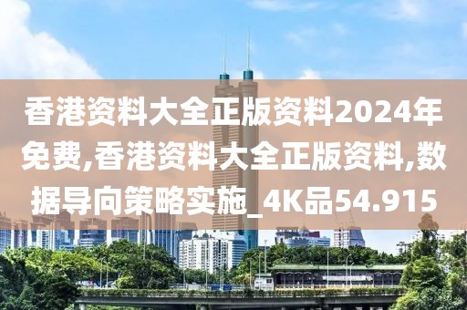 香港资料大全正版资料2024年免费,香港资料大全正版资料,数据导向策略实施_4K品54.915