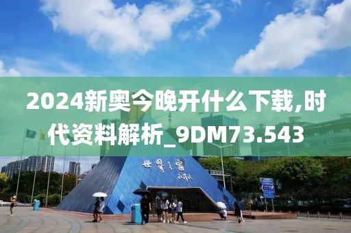 2024新奥今晚开什么下载,时代资料解析_9DM73.543