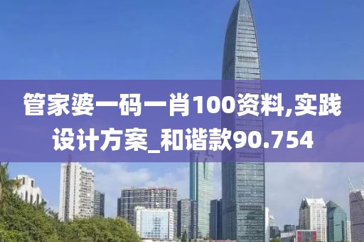 管家婆一码一肖100资料,实践设计方案_和谐款90.754