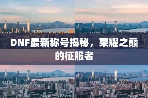 DNF最新称号揭秘，荣耀之巅的征服者