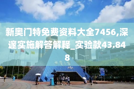 新奥门特免费资料大全7456,深邃实施解答解释_实验款43.848
