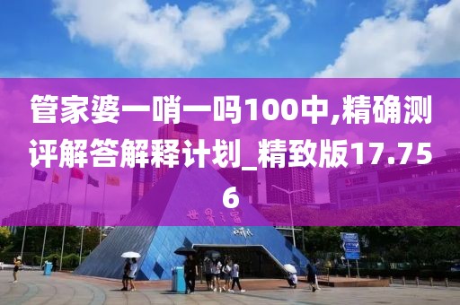 管家婆一哨一吗100中,精确测评解答解释计划_精致版17.756