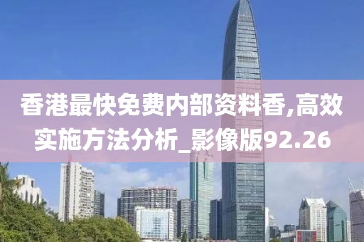 香港最快免费内部资料香,高效实施方法分析_影像版92.26