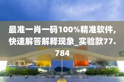 最准一肖一码100%精准软件,快速解答解释现象_实验款77.784