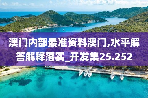 澳门内部最准资料澳门,水平解答解释落实_开发集25.252