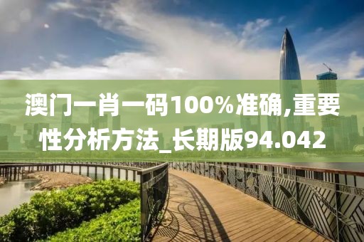 澳门一肖一码100%准确,重要性分析方法_长期版94.042