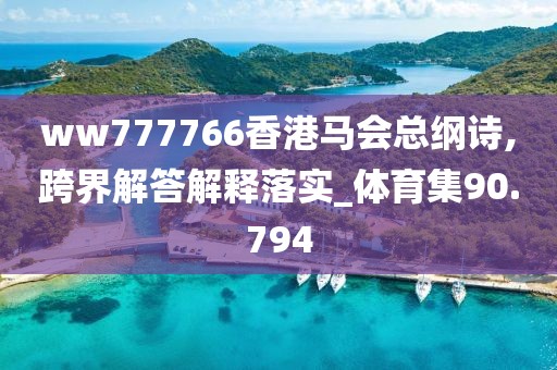 ww777766香港马会总纲诗,跨界解答解释落实_体育集90.794