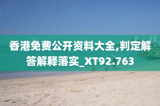 香港免费公开资料大全,判定解答解释落实_XT92.763