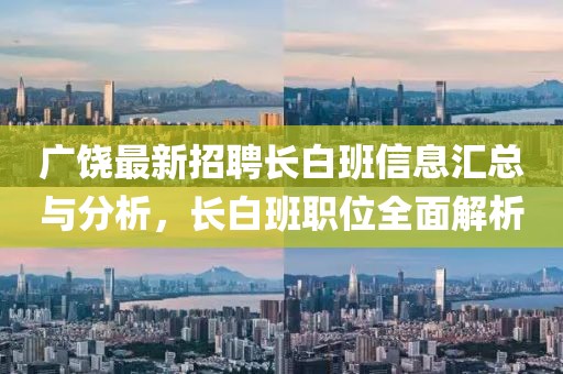 广饶最新招聘长白班信息汇总与分析，长白班职位全面解析