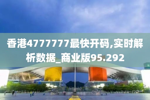 香港4777777最快开码,实时解析数据_商业版95.292