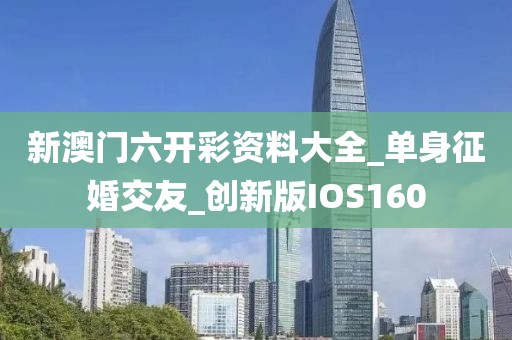 新澳门六开彩资料大全_单身征婚交友_创新版IOS160