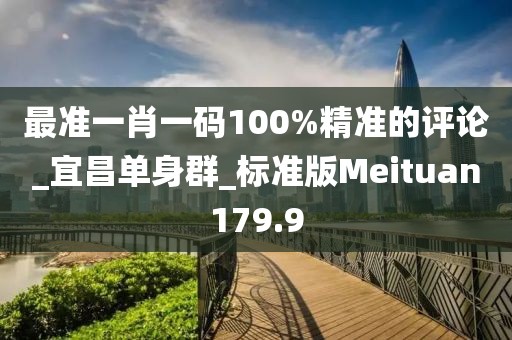 最准一肖一码100%精准的评论_宜昌单身群_标准版Meituan179.9