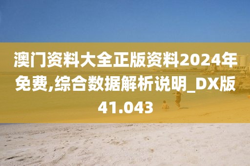澳门资料大全正版资料2024年免费,综合数据解析说明_DX版41.043