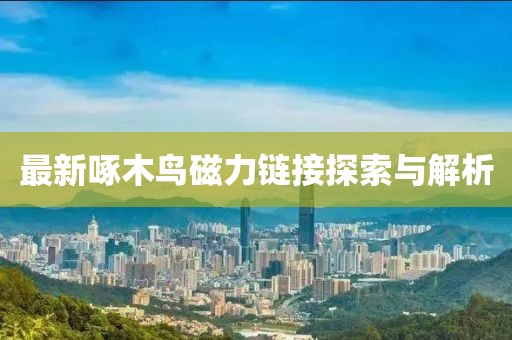 最新啄木鸟磁力链接探索与解析