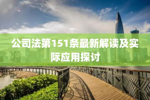 公司法第151条最新解读及实际应用探讨