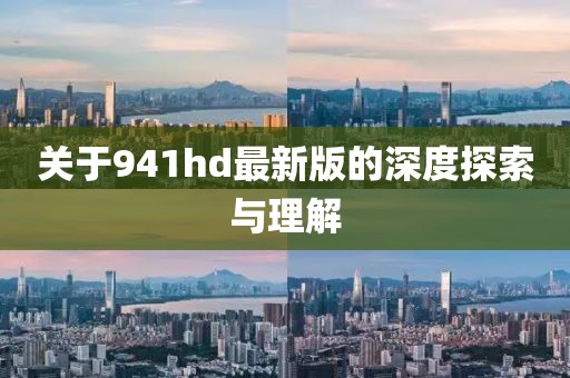 关于941hd最新版的深度探索与理解