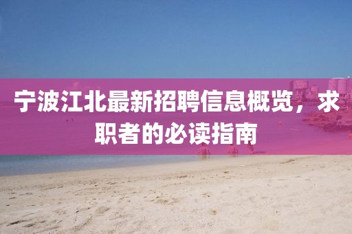 宁波江北最新招聘信息概览，求职者的必读指南