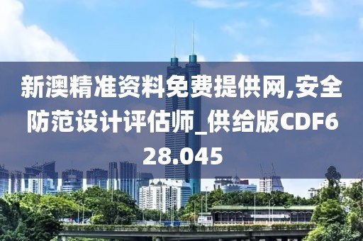 新澳精准资料免费提供网,安全防范设计评估师_供给版CDF628.045