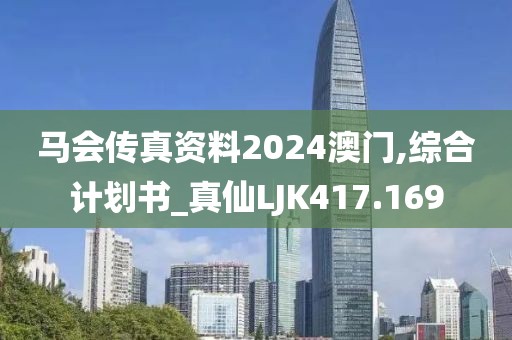 马会传真资料2024澳门,综合计划书_真仙LJK417.169