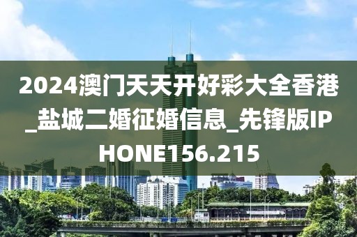 2024澳门天天开好彩大全香港_盐城二婚征婚信息_先锋版IPHONE156.215