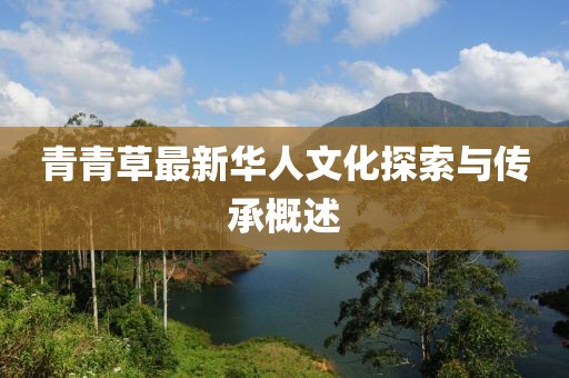 青青草最新华人文化探索与传承概述