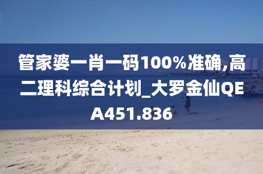 管家婆一肖一码100%准确,高二理科综合计划_大罗金仙QEA451.836
