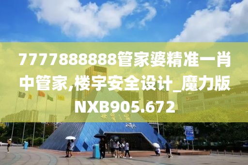 7777888888管家婆精准一肖中管家,楼宇安全设计_魔力版NXB905.672