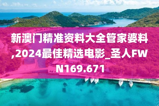 新澳门精准资料大全管家婆料,2024最佳精选电影_圣人FWN169.671
