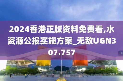 2024香港正版资料免费看,水资源公报实施方案_无敌UGN307.757