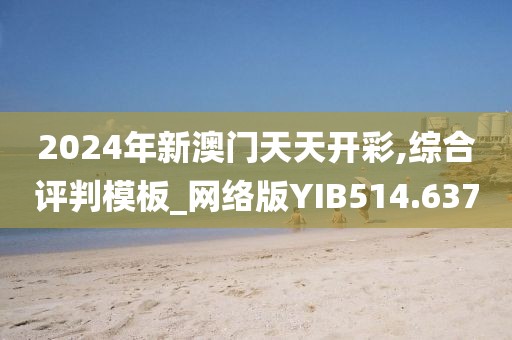 2024年新澳门天天开彩,综合评判模板_网络版YIB514.637