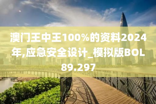 澳门王中王100%的资料2024年,应急安全设计_模拟版BOL89.297