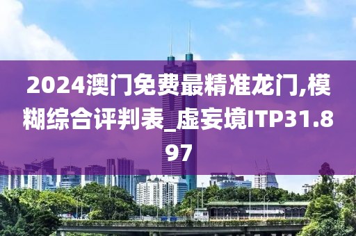 2024澳门免费最精准龙门,模糊综合评判表_虚妄境ITP31.897