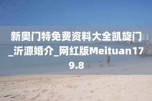 新奥门特免费资料大全凯旋门_沂源婚介_网红版Meituan179.8