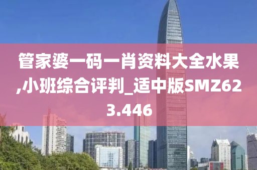 管家婆一码一肖资料大全水果,小班综合评判_适中版SMZ623.446