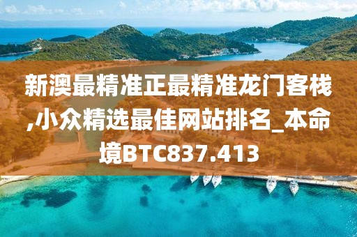 新澳最精准正最精准龙门客栈,小众精选最佳网站排名_本命境BTC837.413
