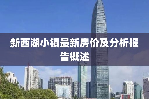 新西湖小镇最新房价及分析报告概述