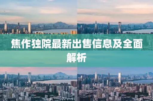 焦作独院最新出售信息及全面解析