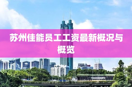 苏州佳能员工工资最新概况与概览