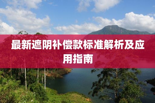 最新遮阴补偿款标准解析及应用指南