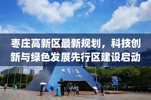 枣庄高新区最新规划，科技创新与绿色发展先行区建设启动