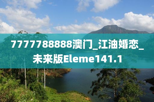 7777788888澳门_江油婚恋_未来版Eleme141.1