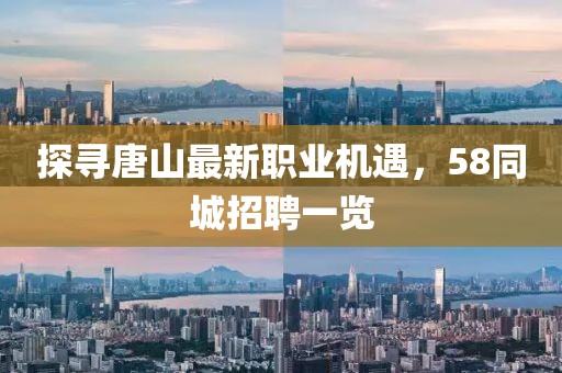 探寻唐山最新职业机遇，58同城招聘一览