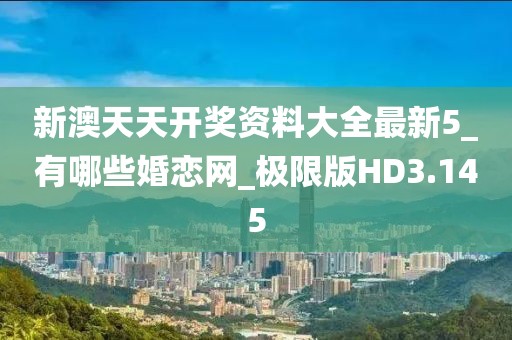 新澳天天开奖资料大全最新5_有哪些婚恋网_极限版HD3.145