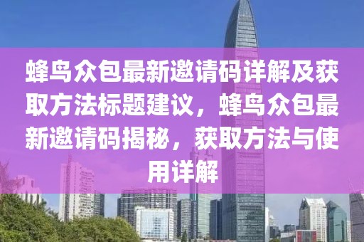 蜂鸟众包最新邀请码详解及获取方法标题建议，蜂鸟众包最新邀请码揭秘，获取方法与使用详解